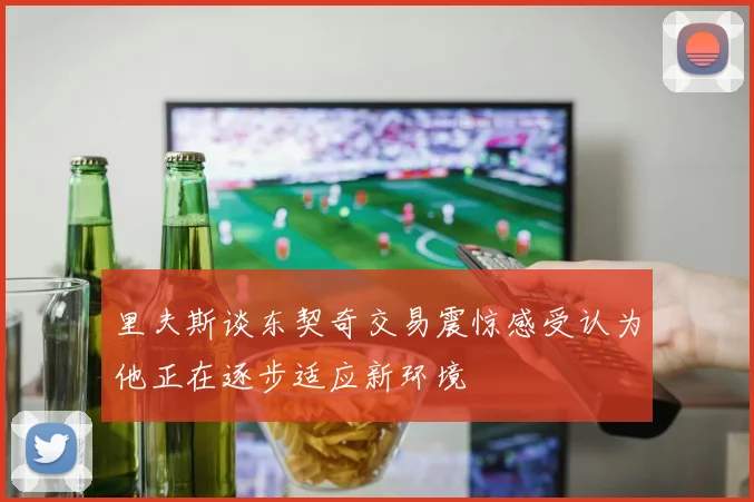 里夫斯谈东契奇交易震惊感受认为他正在逐步适应新环境